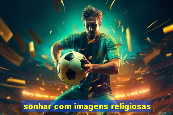 sonhar com imagens religiosas